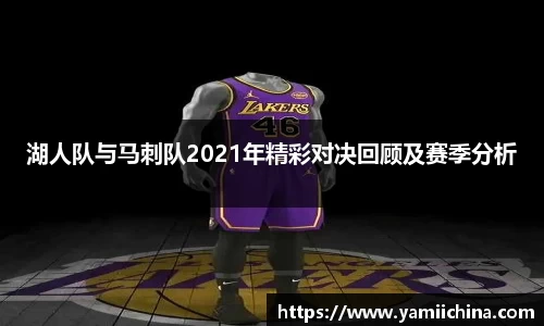 湖人队与马刺队2021年精彩对决回顾及赛季分析