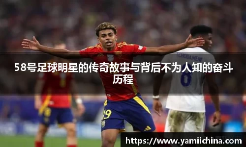 58号足球明星的传奇故事与背后不为人知的奋斗历程