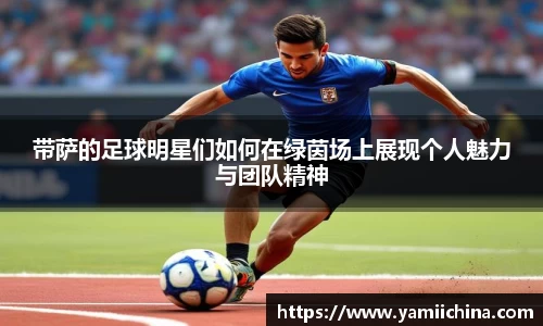 带萨的足球明星们如何在绿茵场上展现个人魅力与团队精神