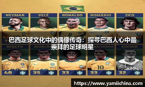 巴西足球文化中的偶像传奇：探寻巴西人心中最崇拜的足球明星